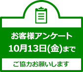 お客様アンケート　2023年10月13日（金）まで。ご協力お願いします。